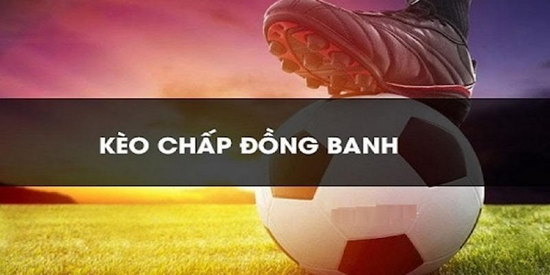 Tổng quan về kèo đồng banh chi tiết nhất 