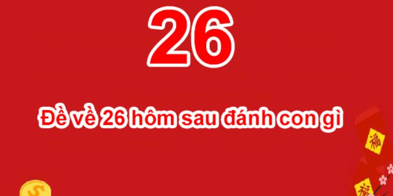 Thống kê đề về 26 mai đánh lô gì - phương pháp đề chạm